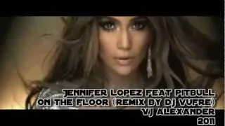 Jennifer Lopez Ft. Pitbull- On The Floor (Remix By Dj Vufre) 2011