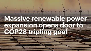 Massive expansion of renewable power opens door to achieving global tripling goal set at COP28