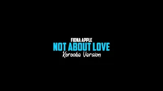 Fiona Apple -  Not About Love  - Karaoke Version