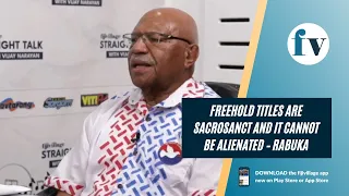 Freehold titles are sacrosanct and it cannot be alienated – Rabuka | 18/11/2022