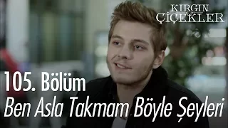 Ben asla takmam böyle şeyleri - Kırgın Çiçekler 105. Bölüm