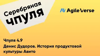 Чпуля 4.9 Денис Дудоров. История продуктовой культуры Авито