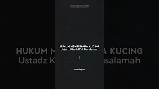 HUKUM MEMELIHARA KUCING - Ustadz Khalid Z.A Basalamah