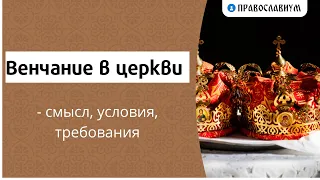 Венчание в церкви - смысл, условия, требования