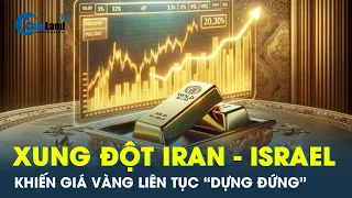 Giá vàng liên tục “dựng đứng” khi nỗi lo xung đột Iran - Israel chưa nguôi | CafeLand