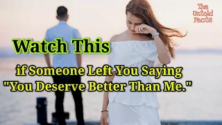 Watch This, if Someone Left You Saying | You Deserve Better Than Me.