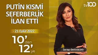 Putin Kısmi Seferberlik İlan Etti - Serap Belovacıklı ile 10'dan 12'ye - 21 Eylül 2022