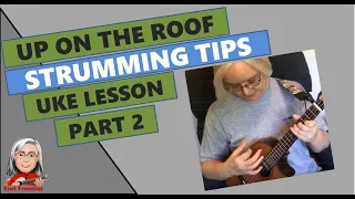 PT2 Up On the Roof - Strumming Tips - Uke Lesson