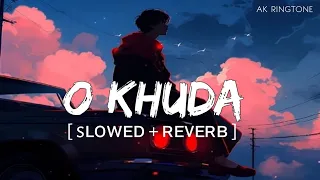 O khuda [ slowed + Reverb ] song !!! Lofi lyrics ( sad song ) Ak Ringtone 🥰
