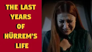 The last years of the life of the great  Hürrem Sultan