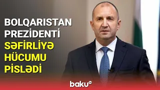 Bolqarıstan prezidenti səfirliyə hücumu pislədi - BAKU TV