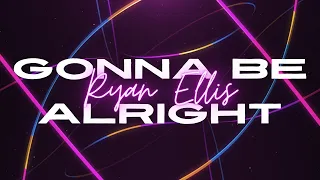 Ryan Ellis - Gonna Be Alright (Lyric Video)