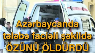 Azərbaycanda tələbə faciəli şəkildə ÖZÜNÜ ÖLDÜRDÜ