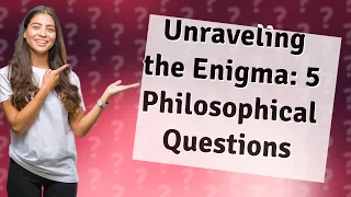 How Can I Understand the 5 Philosophical Questions That Confound Us?