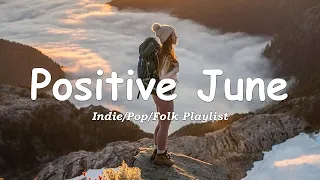 Positive June | Comfortable music that make you feel positive | An Indie/Pop/Folk/Acoustic Playlist