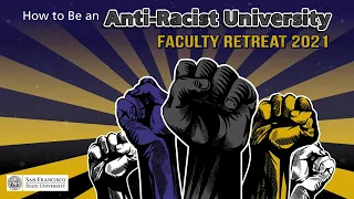 2021 San Francisco State University Faculty Retreat: "How to Be an Anti-Racist University"