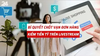 Tiêu điểm: Bí quyết chốt vạn đơn hàng, kiếm tiền tỷ trên livestream | VTV24