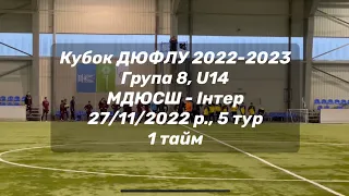 МДЮСШ - Інтер, 1 тайм, Кубок ДЮФЛУ 2022-2023, Група 8, 5 тур, U14, 27/11/2022 р.