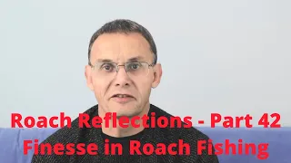 Roach Reflections - Part 42 - Finesse in Roach Fishing