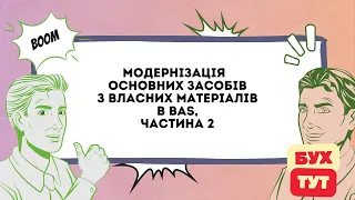 Модернізація ОЗ  (основних засобів) з власних матеріалів в 1С Бухгалтерія 2.0 / БАС /BAS, частина 2