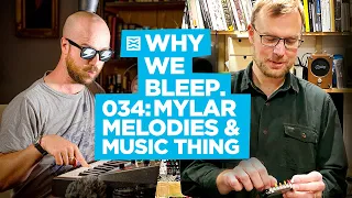 Why We Bleep Podcast 34 w/ Mylar Melodies & Music Thing