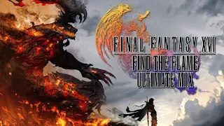 FINAL FANTASY 16 / XVI - Find The Flame ~Ultimate Mix~ (Press On x The Match x Find The Flame)