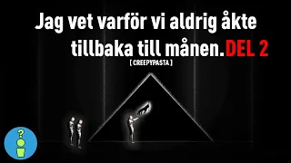 Jag vet varför vi aldrig åkte tillbaka till månen. DEL 2 (Creepypasta)