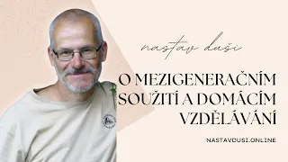 Ivo Stehlík o mezigeneračním soužití a domácím vzdělávání | Nastav dUŠI