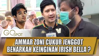 AMMAR ZONI CUKUR JENGGOT, BENARKAH DISURUH IRISH BELLA ?? - GO SPOT