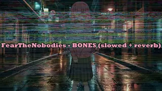 FearTheNobodies - BONES (slowed + reverb)