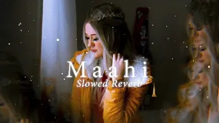Maahi -(Slowed + Reverb) Hindi Lofi