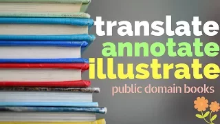 How To Illustrate, Annotate, and Translate a Public Domain Book