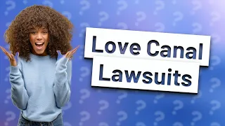 How Are the Love Canal Lawsuits Impacting Residents 40 Years Later?