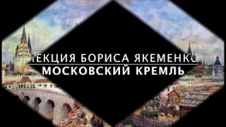 Московский Кремль как образ и символ Небесного города. Лекция Бориса Якеменко