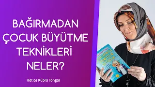 BAĞIRMADAN ÇOCUK BÜYÜTME TEKNİKLERİ NELER? | Hatice Kübra Tongar