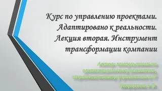 Курс по управлению проектами. Лекция вторая. Инструмент трансформации компании