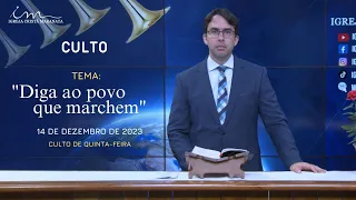 14/12/2023 - [20H] - Igreja Cristã Maranata - Tema: "Diga ao povo que marchem" - Quinta-feira.