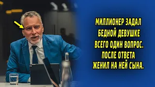 Миллионер задал бедной девушке всего один вопрос. После ответа женил сына на ней.