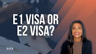 What's The Difference Between the E1 Visa and E2 Visa?