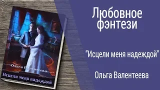 Буктрейлер Ольга Валентеева - Исцели меня надеждой (Любовное фэнтези)