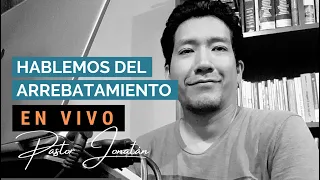 HABLEMOS SOBRE EL ARREBATAMIENTO | Pastor Jonatán
