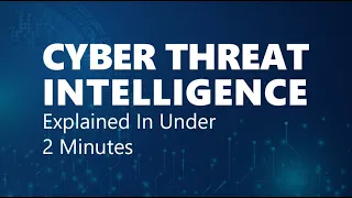 Cyber Threat Intelligence Explained In Under 2 Minutes