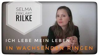 Selma erklärt: Rainer Maria Rilke, Ich lebe mein Leben in wachsenden Ringen