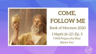 COME, FOLLOW ME | BOOK OF MORMON | 1 NEPHI 16-22 | EP. 5 | I WILL PREPARE THE WAY BEFORE YOU