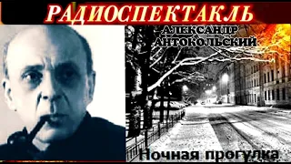 АЛЕКСАНДР АНТОКОЛЬСКИЙ - "НОЧНАЯ ПРОГУЛКА"- РАДИОСПЕКТАКЛЬ