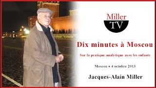 “Dix minutes à Moscou”. Sur la pratique analytique avec les enfants. 4-10-2013. Jacques-Alain Miller
