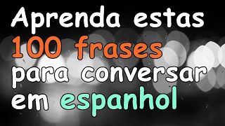 100 FRASES PARA FALAR ESPANHOL RÁPIDO E FÁCIL | FLUÊNCIA EM ESPANHOL