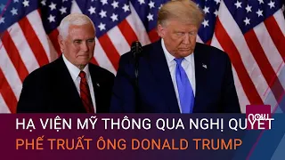 Nóng hậu Bầu cử Mỹ: Hạ viện thông qua nghị quyết kêu gọi phế truất Tổng thống Donald Trump | VTC Now