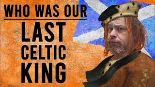 The Truth About the Last Celtic King of Scots