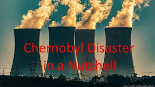 Chernobyl Disaster in a Nutshell